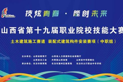 技炫青春，能创未来！山西省第十九届职业院校技能大赛装配式建筑构件安装赛项（中职组）在我校盛大启幕